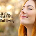 Caregiver Tips on Mindful Living